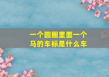 一个圆圈里面一个马的车标是什么车