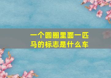 一个圆圈里面一匹马的标志是什么车