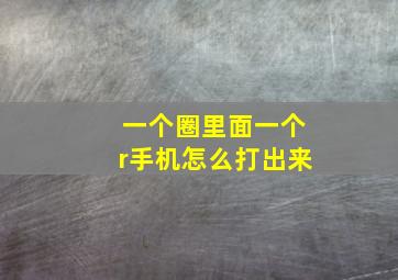 一个圈里面一个r手机怎么打出来