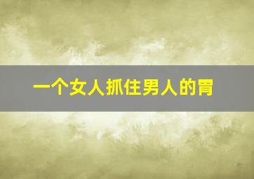 一个女人抓住男人的胃