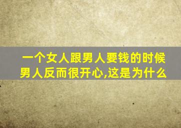 一个女人跟男人要钱的时候男人反而很开心,这是为什么