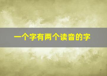 一个字有两个读音的字