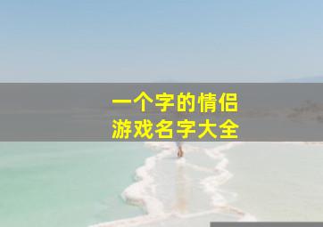 一个字的情侣游戏名字大全