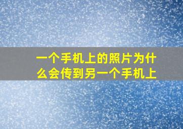 一个手机上的照片为什么会传到另一个手机上