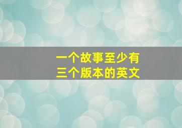 一个故事至少有三个版本的英文