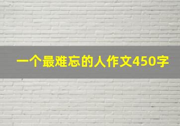 一个最难忘的人作文450字