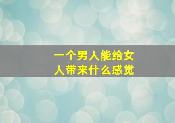 一个男人能给女人带来什么感觉