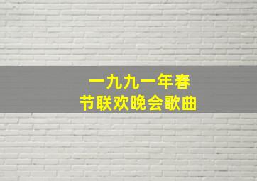 一九九一年春节联欢晚会歌曲