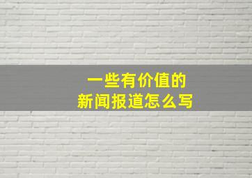 一些有价值的新闻报道怎么写