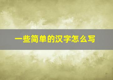 一些简单的汉字怎么写