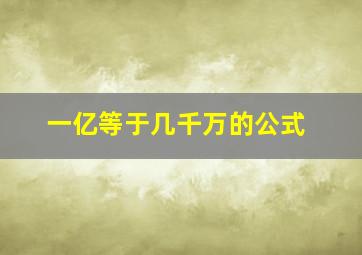 一亿等于几千万的公式