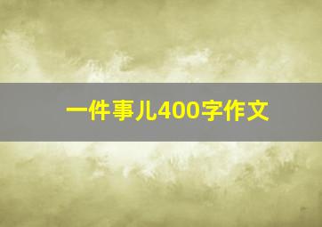 一件事儿400字作文