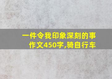 一件令我印象深刻的事作文450字,骑自行车