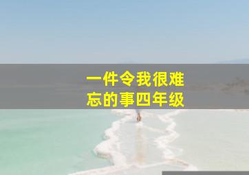 一件令我很难忘的事四年级