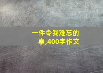 一件令我难忘的事,400字作文