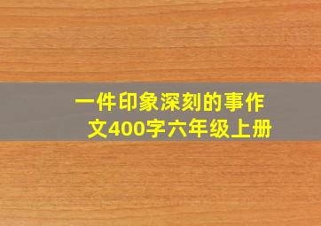 一件印象深刻的事作文400字六年级上册