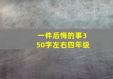 一件后悔的事350字左右四年级