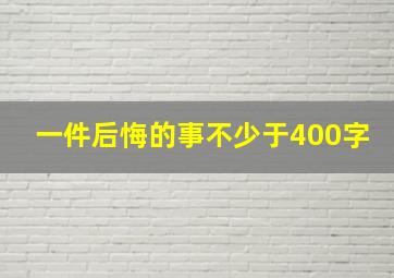 一件后悔的事不少于400字