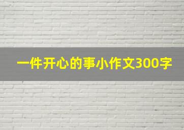 一件开心的事小作文300字