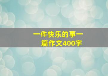 一件快乐的事一篇作文400字