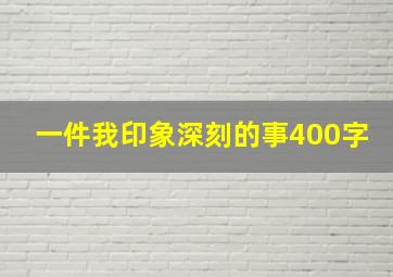 一件我印象深刻的事400字