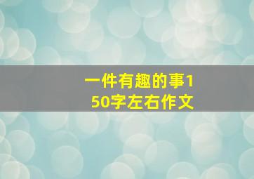 一件有趣的事150字左右作文