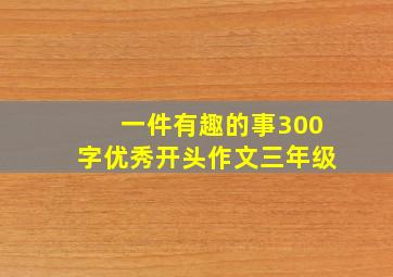 一件有趣的事300字优秀开头作文三年级