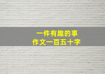 一件有趣的事作文一百五十字