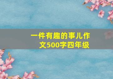 一件有趣的事儿作文500字四年级