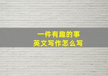 一件有趣的事英文写作怎么写