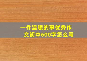 一件温暖的事优秀作文初中600字怎么写