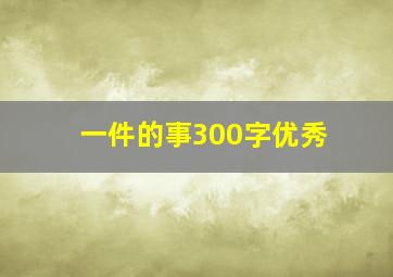 一件的事300字优秀