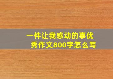 一件让我感动的事优秀作文800字怎么写