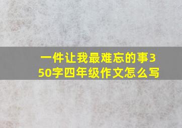 一件让我最难忘的事350字四年级作文怎么写