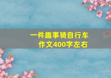 一件趣事骑自行车作文400字左右