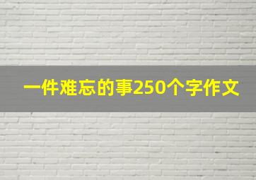 一件难忘的事250个字作文