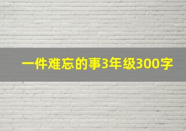 一件难忘的事3年级300字