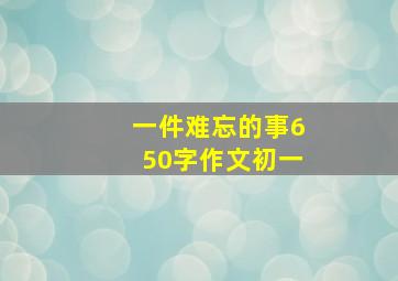 一件难忘的事650字作文初一