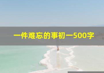 一件难忘的事初一500字