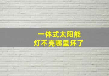 一体式太阳能灯不亮哪里坏了