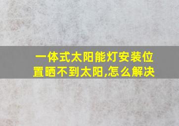 一体式太阳能灯安装位置晒不到太阳,怎么解决