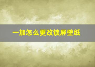 一加怎么更改锁屏壁纸