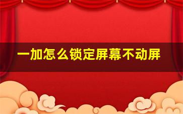 一加怎么锁定屏幕不动屏