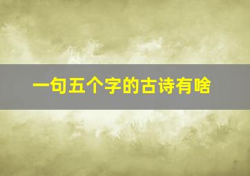 一句五个字的古诗有啥