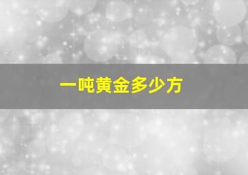 一吨黄金多少方