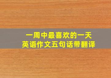 一周中最喜欢的一天英语作文五句话带翻译