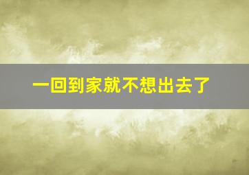 一回到家就不想出去了