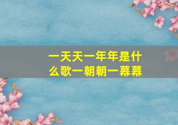 一天天一年年是什么歌一朝朝一幕幕