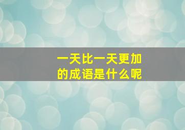 一天比一天更加的成语是什么呢