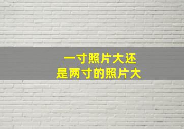 一寸照片大还是两寸的照片大